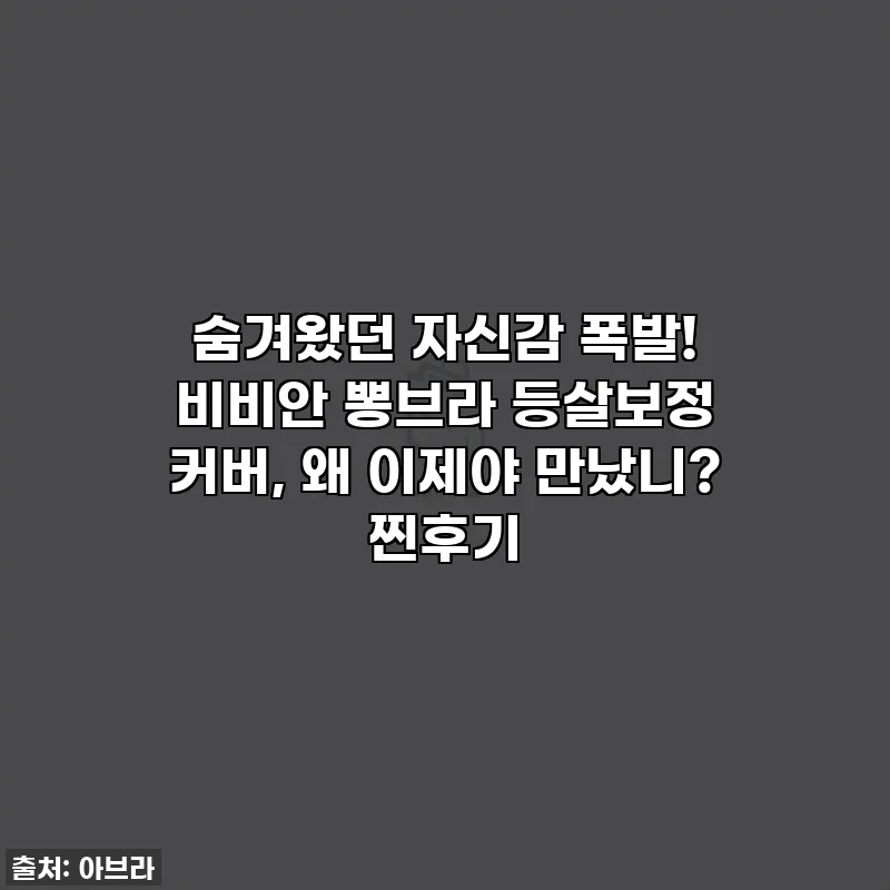 숨겨왔던 자신감 폭발! 비비안 뽕브라 등살보정 커버, 왜 이제야 만났니? 찐후기