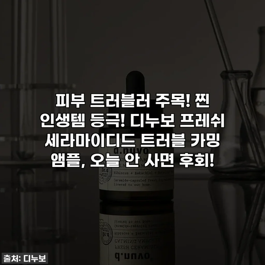 피부 트러블러 주목! 찐 인생템 등극! 디누보 프레쉬 세라마이디드 트러블 카밍 앰플, 오늘 안 사면 후회!