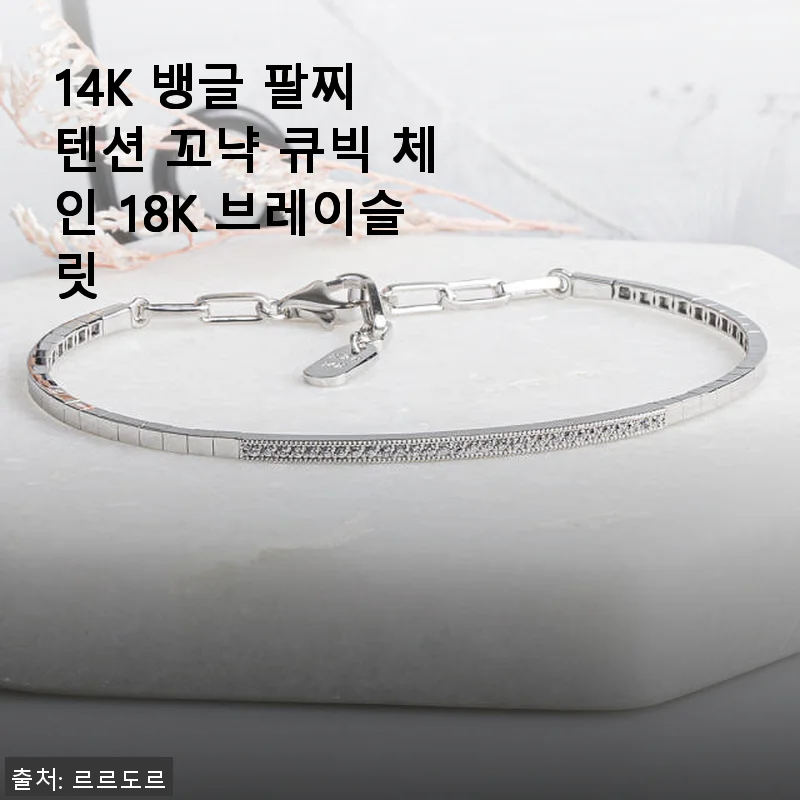 14K 뱅글 팔찌 텐션 꼬냑 큐빅 체인 18K 브레이슬릿, 직접 사용해본 솔직한 후기