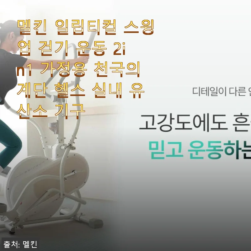 멜킨 일립티컬 스윙업 걷기 운동 2in1 가정용 천국의계단 사용후기